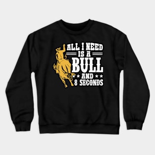 All I Need Is A Bull And 8 Seconds - Bull Rider Crewneck Sweatshirt